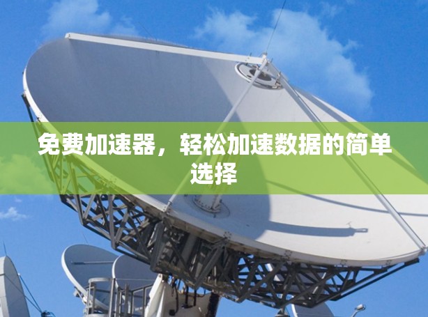 免费加速器，轻松加速数据的简单选择