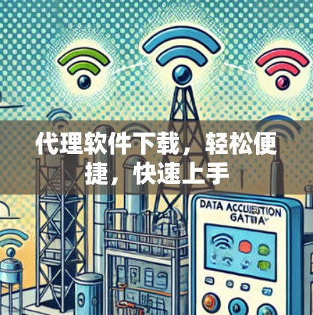 代理软件下载，轻松便捷，快速上手
