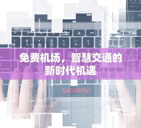 免费机场，智慧交通的新时代机遇