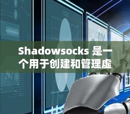Shadowsocks 是一个用于创建和管理虚拟团队的工具，广泛应用于游戏开发。以下是使用 Shadowsocks 的步骤