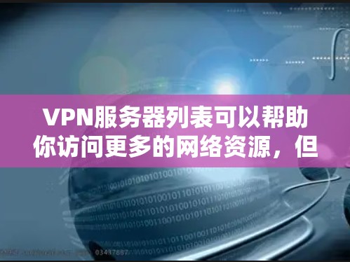 VPN服务器列表可以帮助你访问更多的网络资源，但选择合适的服务器非常重要。以下是几个常见的VPN服务器推荐