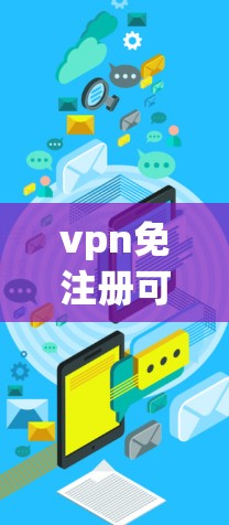 vpn免注册可能指的是某些VPN或安全软件中的免注册功能，或者是一种简化注册流程的工具。以下是一些可能的解释