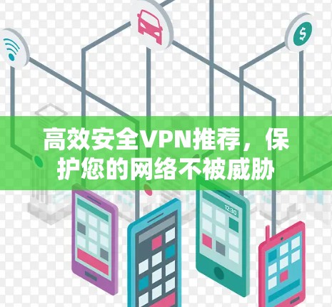 高效安全VPN推荐，保护您的网络不被威胁
