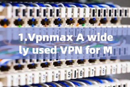 1.Vpnmax A widely used VPN for Mac users.