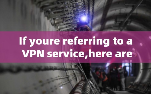 If youre referring to a VPN service,here are a few popular options: