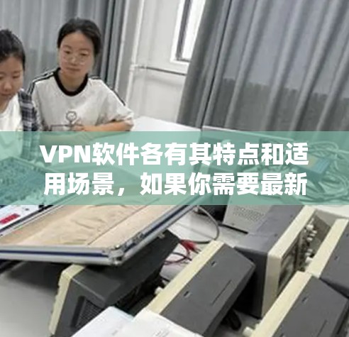 VPN软件各有其特点和适用场景，如果你需要最新的安卓版本，以下是一些常见的VPN软件推荐