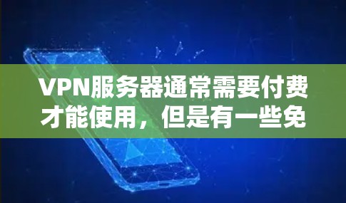 VPN服务器通常需要付费才能使用，但是有一些免费的VPN服务可以满足部分需求。以下是几种常见的免费VPN服务