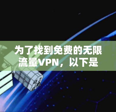 为了找到免费的无限流量VPN，以下是一些步骤和建议