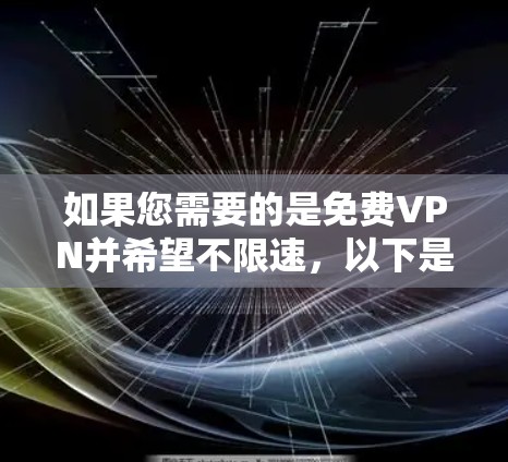 如果您需要的是免费VPN并希望不限速，以下是一些可能的解决方案