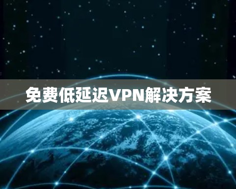 免费低延迟VPN解决方案