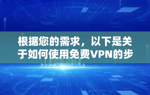 根据您的需求，以下是关于如何使用免费VPN的步骤和建议