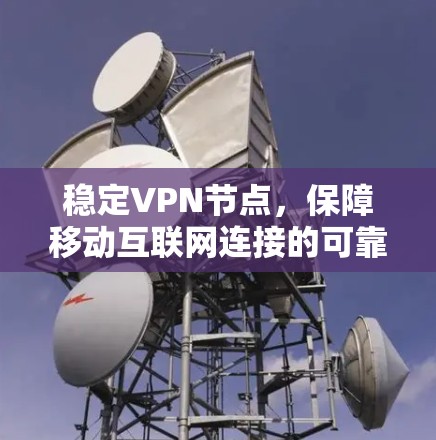 稳定VPN节点，保障移动互联网连接的可靠之道