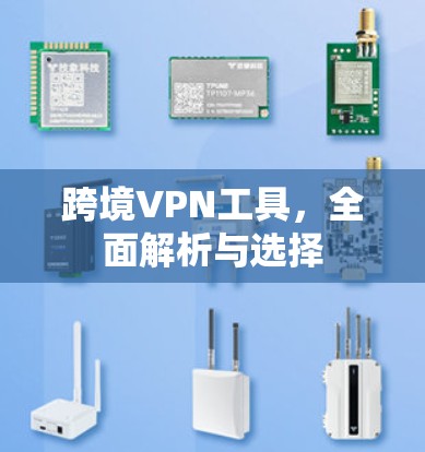 跨境VPN工具，全面解析与选择
