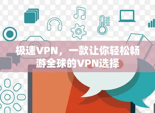 极速VPN，一款让你轻松畅游全球的VPN选择