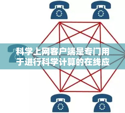 科学上网客户端是专门用于进行科学计算的在线应用工具，通常由客户端软件包和服务器组成。以下是其关键点的总结