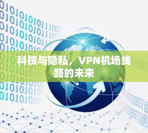 科技与隐私，VPN机场线路的未来