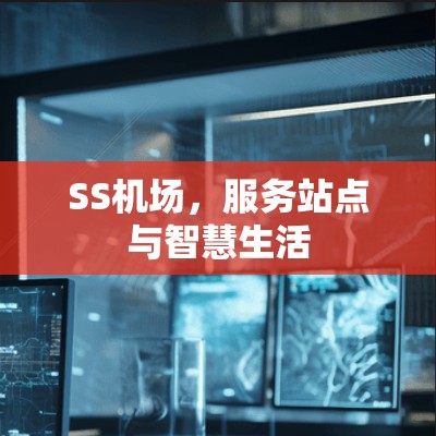SS机场，服务站点与智慧生活
