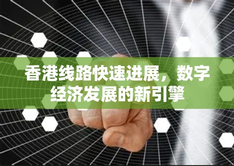香港线路快速进展，数字经济发展的新引擎