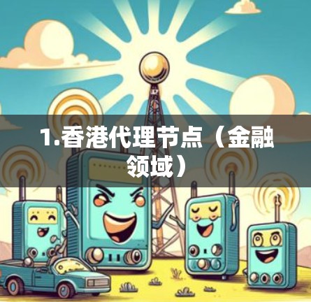 1.香港代理节点（金融领域）