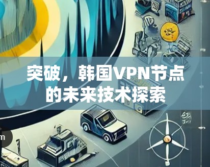 突破，韩国VPN节点的未来技术探索
