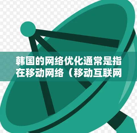 韩国的网络优化通常是指在移动网络（移动互联网）和有线网络（固定网络）中优化以提升性能、降低成本和提高用户体验。以下是一些韩国线路优化的常见方法
