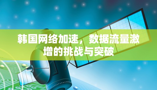韩国网络加速，数据流量激增的挑战与突破