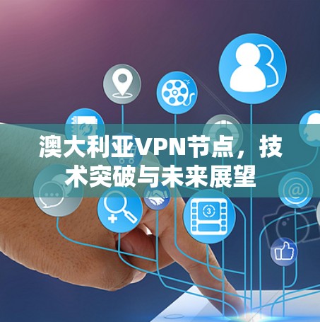 澳大利亚VPN节点，技术突破与未来展望