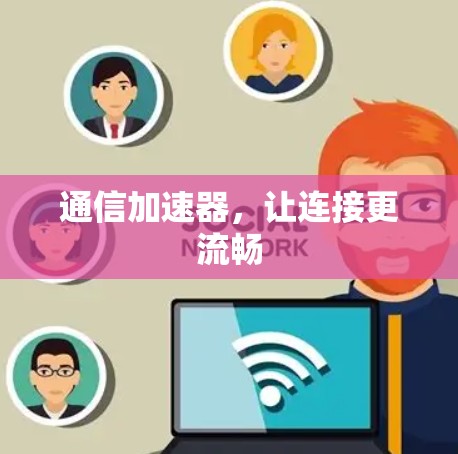 通信加速器，让连接更流畅