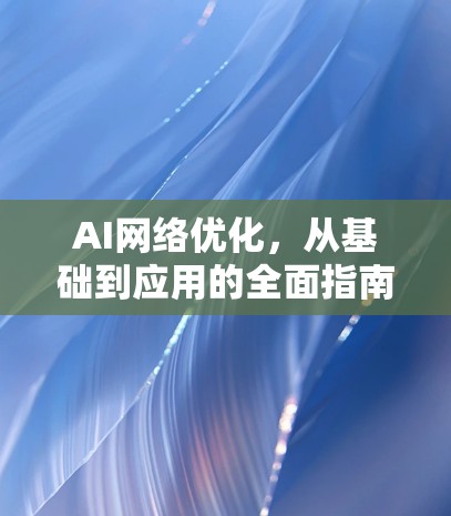 AI网络优化，从基础到应用的全面指南