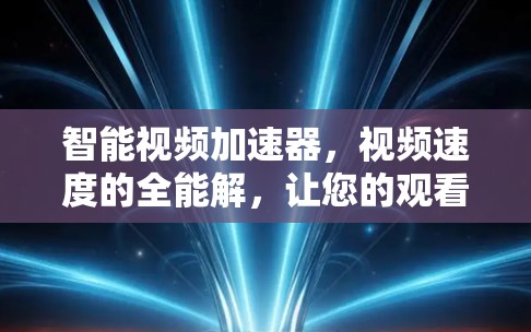 智能视频加速器，视频速度的全能解，让您的观看体验更流畅