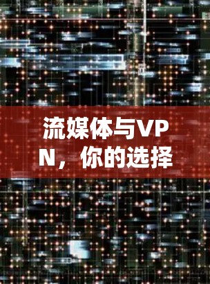 流媒体与VPN，你的选择？你的问题？