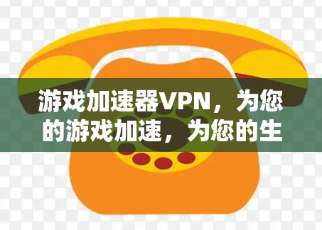 游戏加速器VPN，为您的游戏加速，为您的生活节省流量