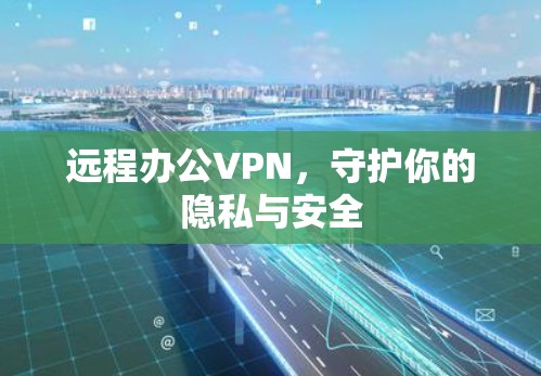 远程办公VPN，守护你的隐私与安全