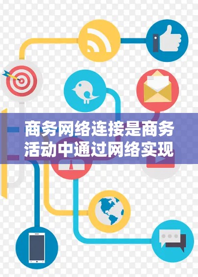 商务网络连接是商务活动中通过网络实现信息传输的重要环节，涉及多种网络级别和配置方式，以及相关技术标准和协议。以下是对商务网络连接的详细总结