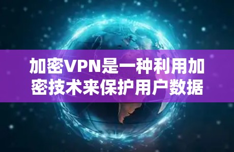 加密VPN是一种利用加密技术来保护用户数据的网络服务。虽然加密技术在一定程度上可以增强数据安全性，但也面临一些潜在的风险和挑战。以下是对加密VPN的一些总结和建议