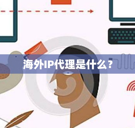 海外IP代理是什么？