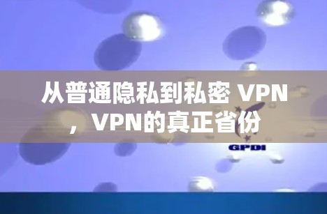 从普通隐私到私密 VPN，VPN的真正省份