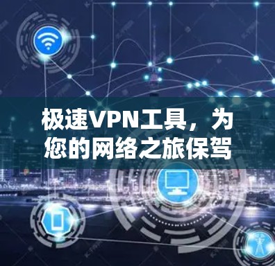 极速VPN工具，为您的网络之旅保驾护航！