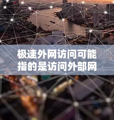 极速外网访问可能指的是访问外部网站或使用特定的软件包进行操作。为了确保安全，建议您采取以下步骤