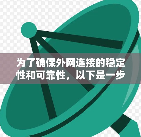 为了确保外网连接的稳定性和可靠性，以下是一步步的解决方案