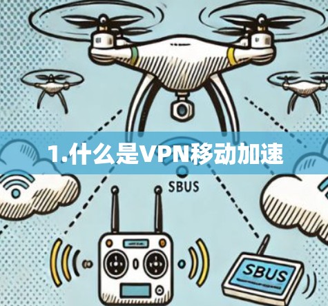 1.什么是VPN移动加速 1.什么是VPN移动加速