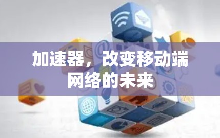 加速器，改变移动端网络的未来
