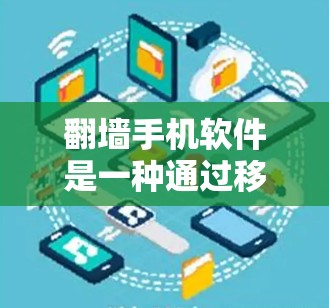 翻墙手机软件是一种通过移动设备复制数据到目标设备的方法，通常通过将手机从一个设备连接到另一个设备，然后在目标设备上进行复制。以下是对翻墙手机软件的详细分析和总结