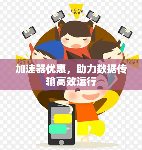 加速器优惠，助力数据传输高效运行