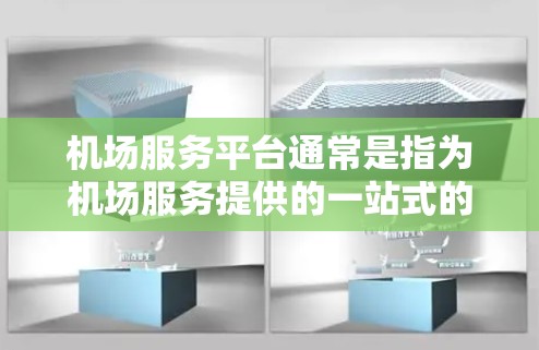 机场服务平台通常是指为机场服务提供的一站式的解决方案，旨在帮助机场工作人员管理旅客信息、处理航班预订、行李管理等。以下是一些常见的机场服务平台