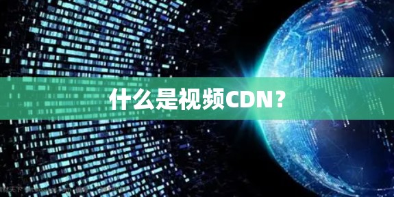 什么是视频CDN？