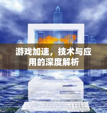 游戏加速，技术与应用的深度解析