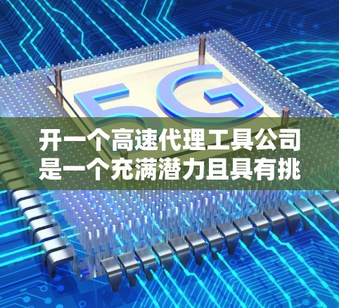 开一个高速代理工具公司是一个充满潜力且具有挑战性的项目，但只要通过科学的规划和详细的分析，是可以实现盈利的。以下是一个结构化的分析，帮助你做出明智的决策