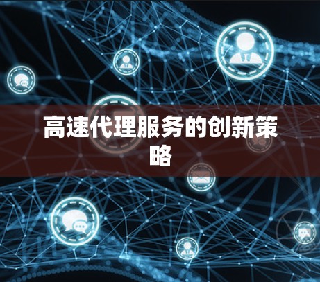高速代理服务的创新策略