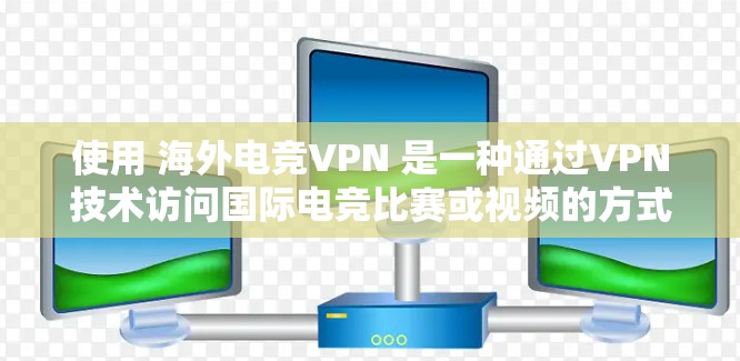使用 海外电竞VPN 是一种通过VPN技术访问国际电竞比赛或视频的方式。这些 VPN 是专门针对电竞行业设计的，旨在提供安全、便捷的观看体验。以下是对海外电竞VPN的详细介绍